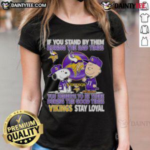 Vikings Stay Loyal Ladies Tee featuring 'Awesome If You Stand By Them The Bad Times You Deserve To Be There The Good Times' design.