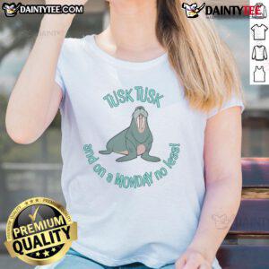 Cute walrus graphic on a fun ladies tee, featuring the pun Tusk Tusk Even on a Monday for playful fashion lovers.