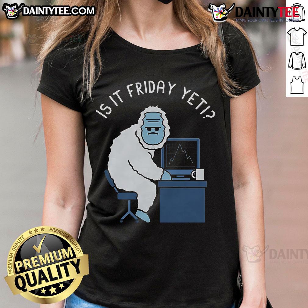 Funny Abominable Workweek tee for ladies, featuring a humorous 'Is it Friday yet?' design perfect for casual wear.