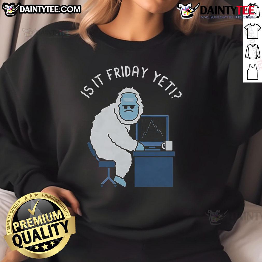 Funny Abominable Workweek sweatshirt with 'Is it Friday yet?' text, perfect for casual wear and expressing weekend vibes.