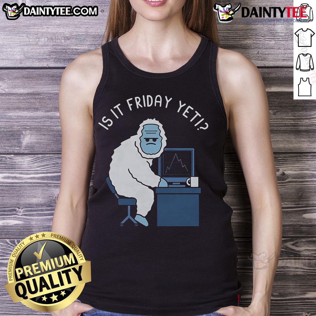 Funny abominable snowman tank top with Is it Friday yet? text, perfect for casual wear and a humorous workweek vibe.