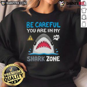 Funny 'Be Careful You Are In My Shark Zone' cute sweatshirt design featuring a playful shark graphic.