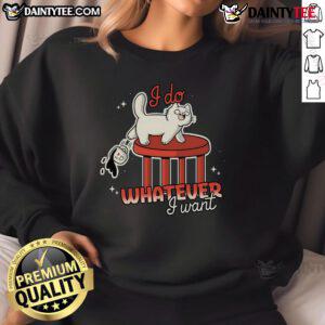 Funny cat sweatshirt featuring a playful feline with the phrase I Do Whatever I Want, perfect for cat lovers.