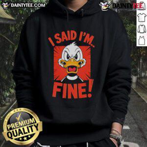 Funny duck graphic on a hoodie with 'I Said I'm Fine' text, perfect for quirky casual wear and animal lovers.
