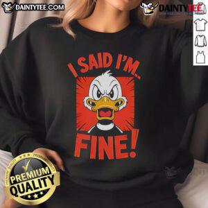 Funny duck graphic on a cozy sweatshirt with the phrase I Said Im Fine for a humorous touch in casual wear.