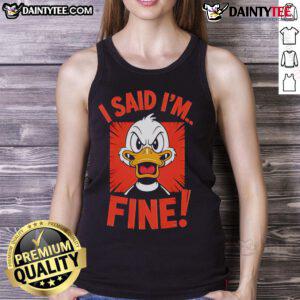 Funny duck graphic on a tank top with the text 'I Said I'm Fine', perfect for quirky casual wear.
