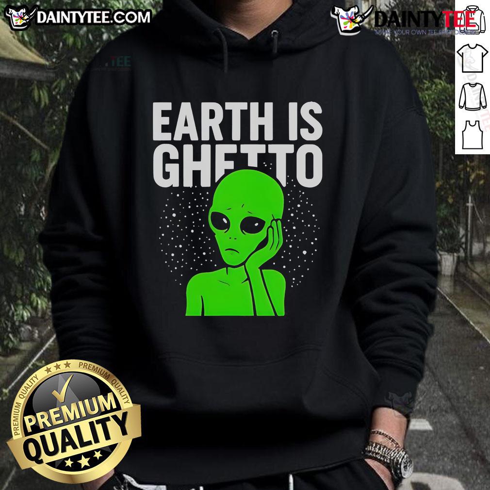 Funny Earth Is Ghetto Alien Hoodie featuring a humorous alien graphic on a stylish hoodie, perfect for casual wear.