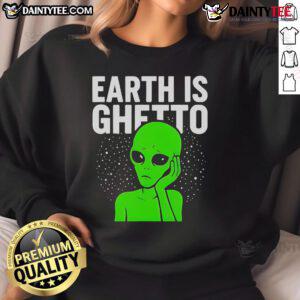 Funny Earth Is Ghetto Alien Sweatshirt featuring a whimsical alien design and humorous text, perfect for casual wear.