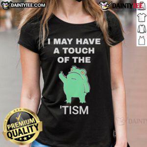 Alt Text: Funny frog graphic on a ladies tee, featuring the phrase I May Have a Touch of the Tism for a playful look.