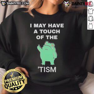 Humorous 'Funny Frog I May Have A Touch Of The Tism' sweatshirt featuring a playful frog design, perfect for casual wear.
