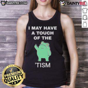 Funny frog tank top featuring the phrase 'I May Have A Touch Of The Tism' for quirky fashion enthusiasts.