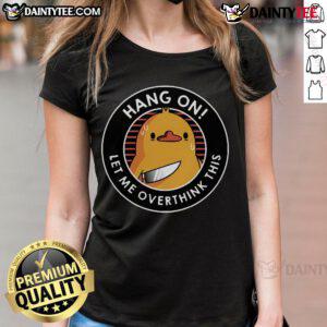 Funny Hang On Let Me Overthink This Duck Ladies Tee featuring a humorous duck graphic on a stylish womens shirt.