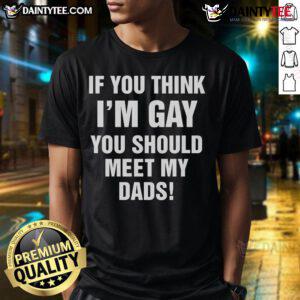 Funny 'If You Think Im Gay You Should Meet My Dads' T-shirt showcasing humor and pride in LGBTQ+ family dynamics.