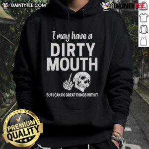 Funny skull hoodie with the phrase 'I may have a dirty mouth but I can do great things with it' in bold lettering.