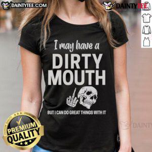 Funny skull graphic on a ladies tee with the phrase I may have a dirty mouth but I can do great things with it.