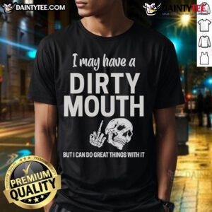 Funny Skull T-Shirt with text 'I May Have A Dirty Mouth But I Can Do Great Things With It' - Unique graphic tee design.