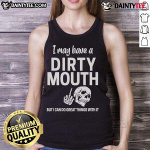 Funny skull tank top with the phrase I May Have A Dirty Mouth But I Can Do Great Things With It for humorous style.