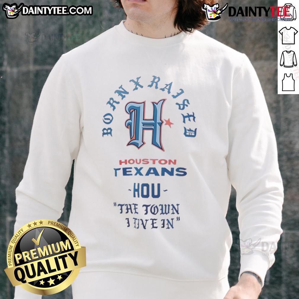 Good Houston Texans Born X Raised sweatshirt showcasing team spirit and local pride in vibrant colors.