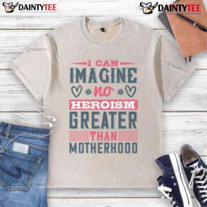 Alt Text: Washed t-shirt featuring quote: 'No heroism greater than motherhood' for moms celebrating their strength.