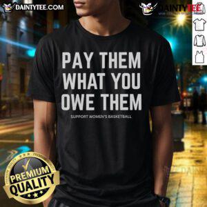 Good Pay Them What You Owe Them Support Women's Basketball T-Shirt featuring a bold design promoting women's sports.