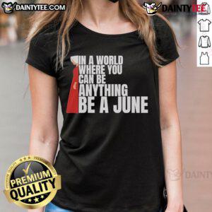 Good The Handmaid's Tale tee featuring 'In a World Where You Can Be Anything, Be a June' graphic design.