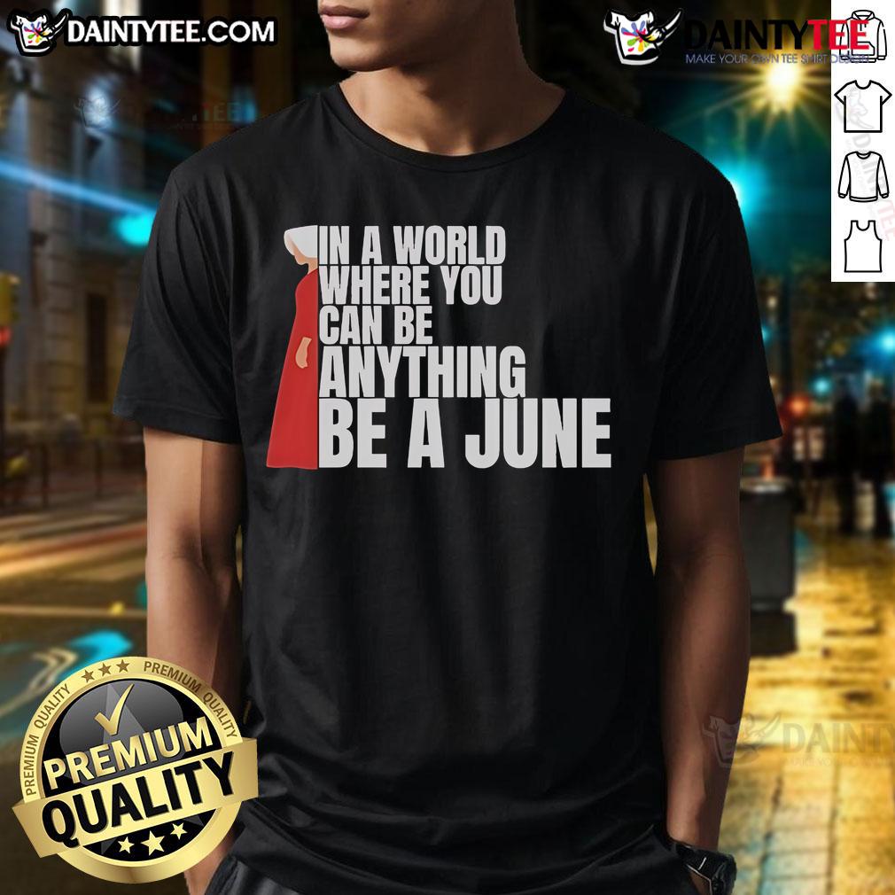Good The Handmaid's Tale 'In A World Where You Can Be Anything Be A June' T-Shirt showcasing a bold design and empowering message.
