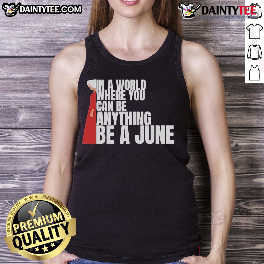Stylish tank top featuring 'In a world where you can be anything, be a June' from The Handmaid's Tale.