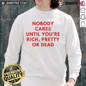 Alt Text: Stylish Nice Nobody Cares Until You're Rich Pretty or Dead sweatshirt in black, perfect for casual wear and statement fashion.