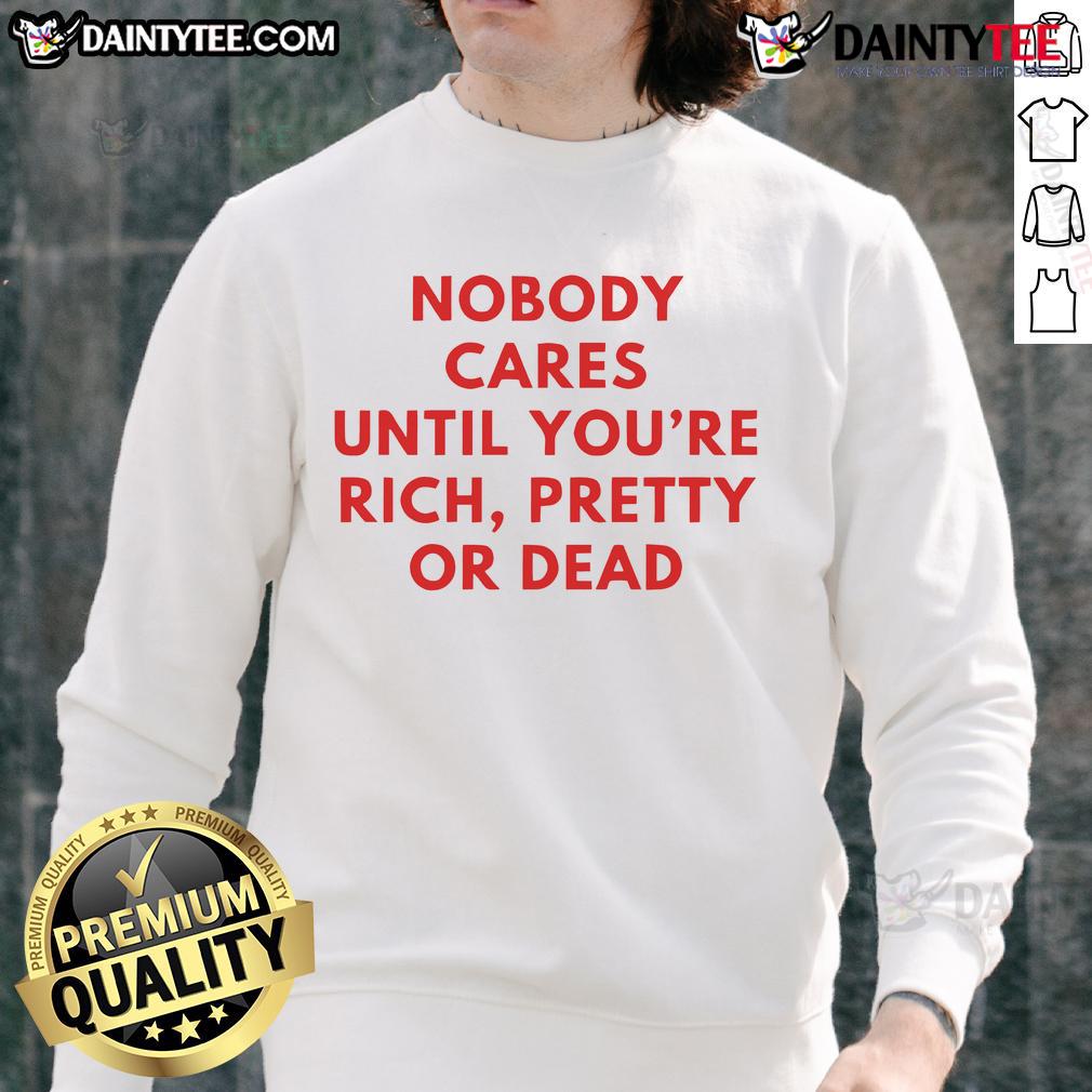 Alt Text: Stylish Nice Nobody Cares Until You're Rich Pretty or Dead sweatshirt in black, perfect for casual wear and statement fashion.