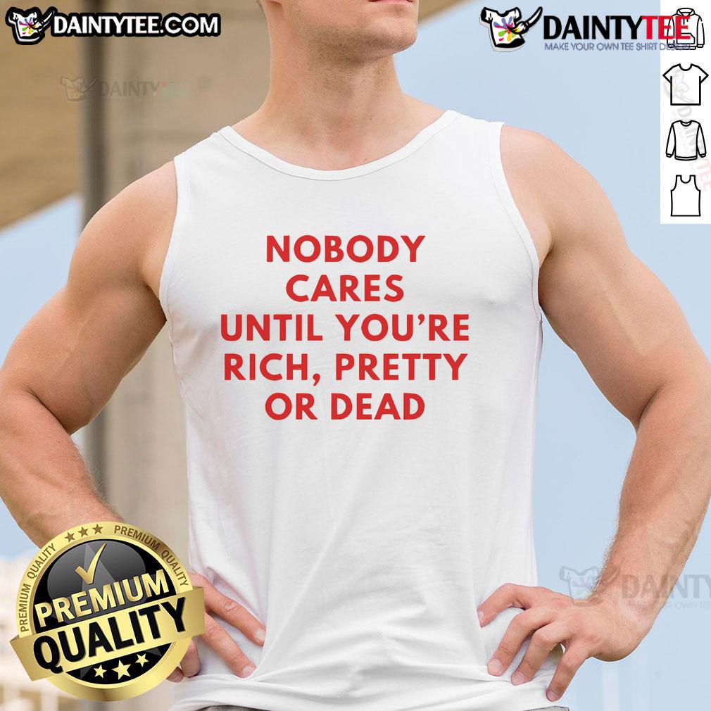 Nice Nobody Cares Until You're Rich Pretty or Dead tank top in vibrant colors, perfect for casual fashion enthusiasts.