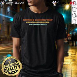 Official Everything Is A Conspiracy Theory When You Don't Understand How Anything Works T-Shirt design with bold text.