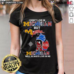 Alt Text: Official 'I Don't Live In Michigan But Michigan Will Always Live In Me' Ladies Tee showcasing Michigan pride and style.