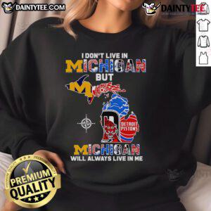 Cozy 'I Don't Live in Michigan But Michigan Will Always Live in Me' sweatshirt, perfect for proud Michigan residents.