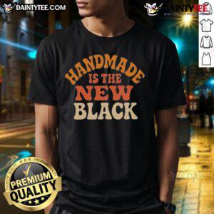 Awesome Handmade Is The New Black T-Shirt featuring a stylish design for trendy fashion enthusiasts.