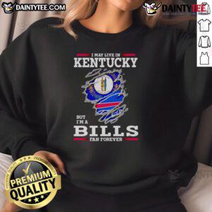 Awesome sweatshirt featuring 'I May Live In Kentucky But I'm A Buffalo Bills Fan Forever' design for dedicated fans.