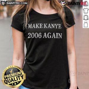 Awesome Make Kanye 2006 Again Ladies Tee featuring bold graphics and a stylish fit for fans of retro hip-hop fashion.