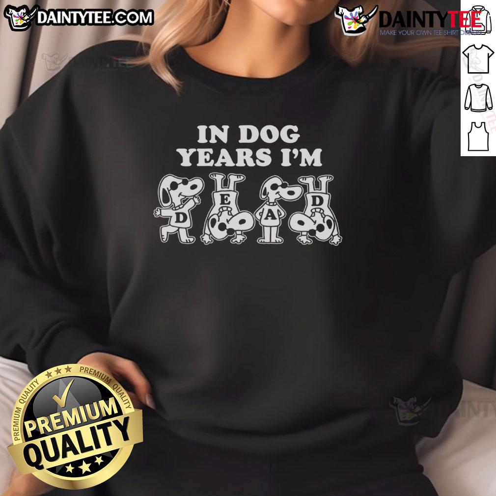 Awesome Snoopy in Dog Years I'm Dead sweatshirt featuring a playful Snoopy graphic for dog lovers and fans.
