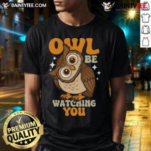 Alt Text: Cute Owl Be Watching You T-Shirt featuring an adorable owl design, perfect for owl lovers and casual wear.