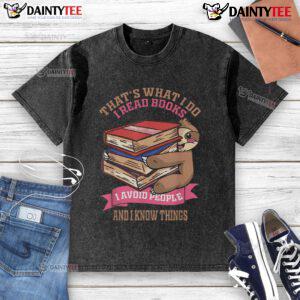 Alt Text: Cute sloth on a washed t-shirt with the phrase That's what I do: I read books, avoid people, and I know things.