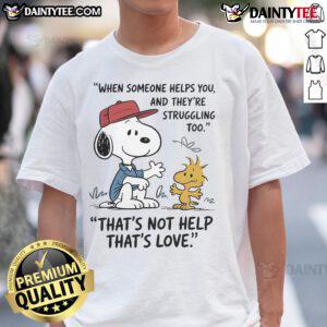 Alt Text: Cute Snoopy T-shirt design: 'When someone helps you and they're struggling too, thats not help, thats love.'