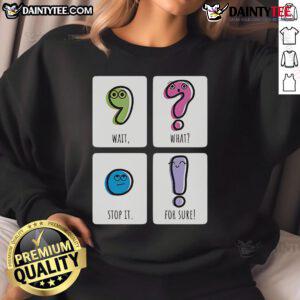Cozy Cute Wait What Stop It For Sure Sweatshirt in vibrant colors, perfect for casual outings and comfy lounging.