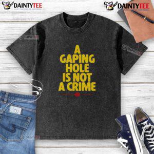 Funny washed t-shirt featuring the phrase 'A Gaping Hole Is Not A Crime' for casual and humorous style.