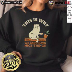 Funny cat on a sweatshirt that says This Is Why We Can't Have Nice Things, perfect for cat lovers and humor enthusiasts.