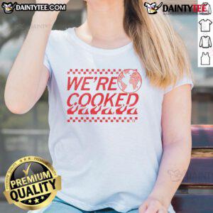 Funny Earth We're Cooked Ladies Tee featuring a humorous design about climate change, perfect for eco-conscious fashion lovers.