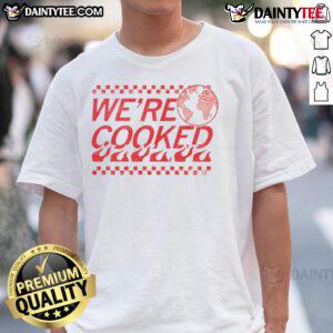 Funny Earth We're Cooked T-Shirt featuring a humorous design about climate change and environmental awareness.
