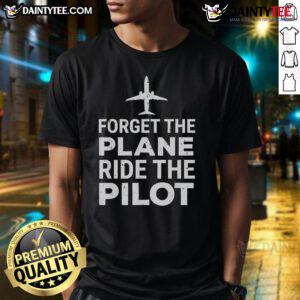 Funny Forget The Plane Ride The Pilot T-Shirt featuring a humorous pilot graphic, perfect for aviation enthusiasts.