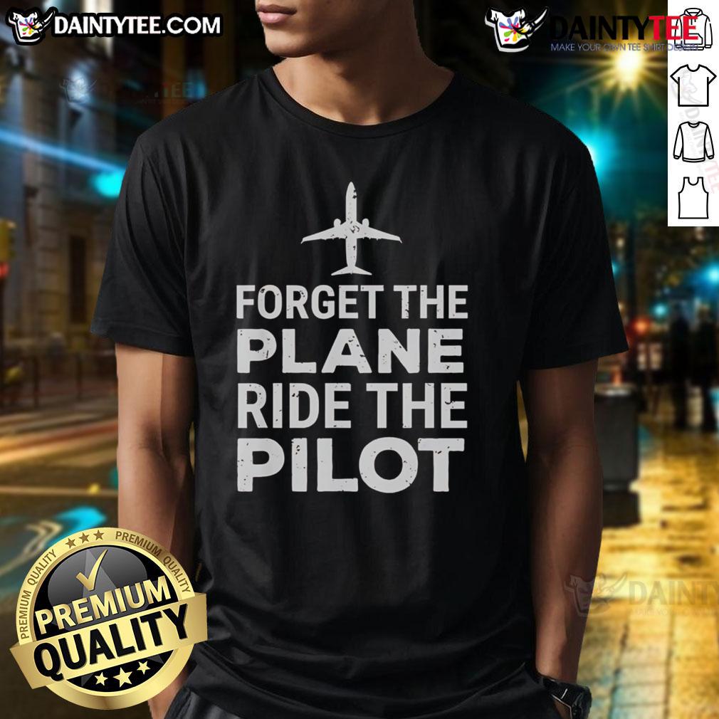 Funny Forget The Plane Ride The Pilot T-Shirt featuring a humorous pilot graphic, perfect for aviation enthusiasts.
