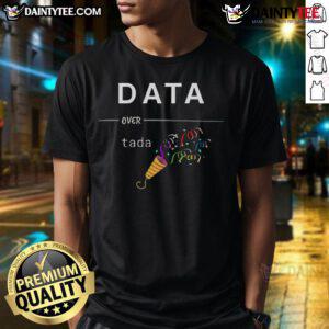 Alt Text: Funny Geeky Data Over Tada T-Shirt featuring a playful design perfect for data enthusiasts and tech lovers.