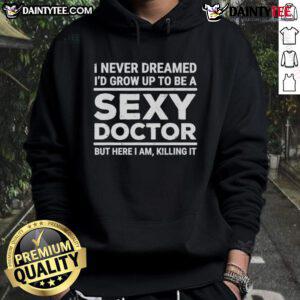 Funny 'I Never Dreamed I'd Be A Sexy Doctor' hoodie, showcasing a stylish design perfect for medical professionals.
