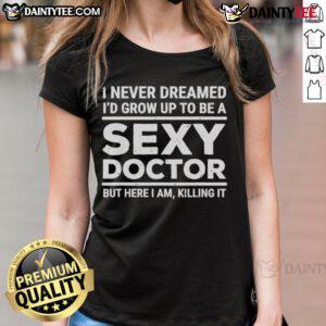 Funny I Never Dreamed I'd Be A Sexy Doctor Tee - stylish women's shirt for confident ladies embracing humor in healthcare.
